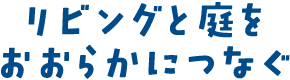 リビングと庭をおおらかにつなぐ