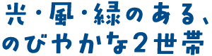 光・風・緑のある、のびやかな2世帯