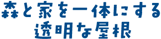 森と家を一体にする透明な屋根