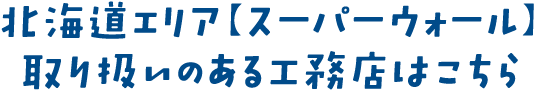 北海道エリア【スーパーウォール】取り扱いのある工務店はこちら