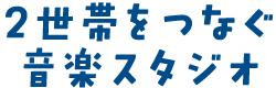 2世帯をつなぐ音楽スタジオ