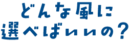 どんな風に選べばいいの？