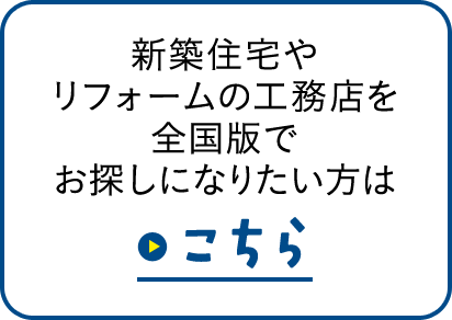 新築住宅やリフォームの工務店を全国版でお探しになりたい方はこちら