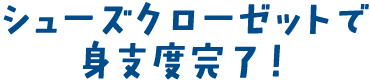 シューズクローゼットで身支度完了！