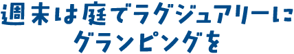 週末は庭でラグジュアリーにグランピングを