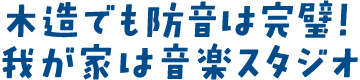 木造でも防音は完璧！ 我が家は音楽スタジオ