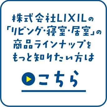 株式会社LIXILの「リビング・寝室・居室」の商品ラインナップをもっと知りたい方はこちら