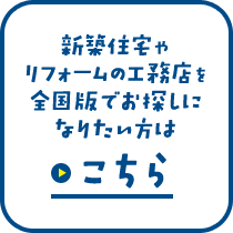 新築住宅やリフォームの工務店を全国版でお探しになりたい方はこちら