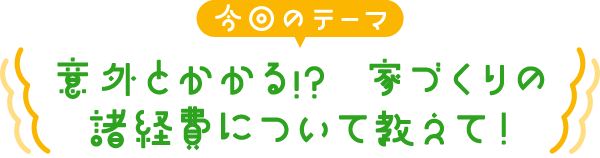 意外とかかる!?　家づくりの諸経費について教えて！