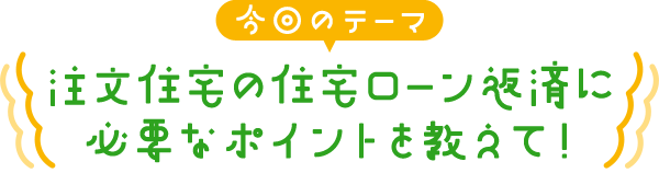 注文住宅の住宅ローン返済に必要なポイントを教えて！