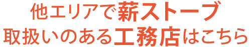 他エリアで薪ストーブ取扱いのある工務店はこちら